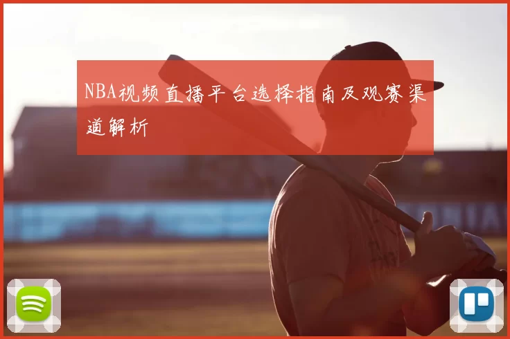 NBA视频直播平台选择指南及观赛渠道解析